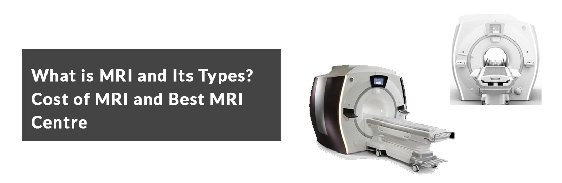 What is MRI and Its Types? Cost of MRI and Best MRI Centre